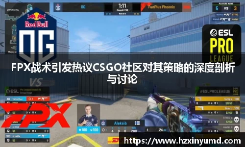 FPX战术引发热议CSGO社区对其策略的深度剖析与讨论