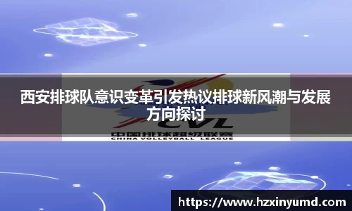 西安排球队意识变革引发热议排球新风潮与发展方向探讨