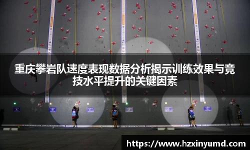 重庆攀岩队速度表现数据分析揭示训练效果与竞技水平提升的关键因素