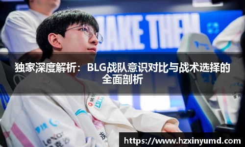 独家深度解析：BLG战队意识对比与战术选择的全面剖析