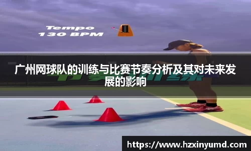 广州网球队的训练与比赛节奏分析及其对未来发展的影响