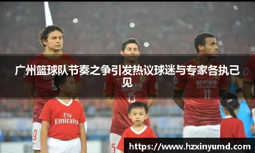 广州篮球队节奏之争引发热议球迷与专家各执己见