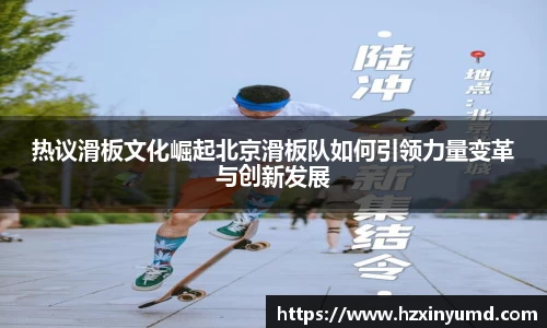 热议滑板文化崛起北京滑板队如何引领力量变革与创新发展