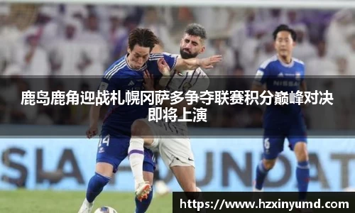 鹿岛鹿角迎战札幌冈萨多争夺联赛积分巅峰对决即将上演