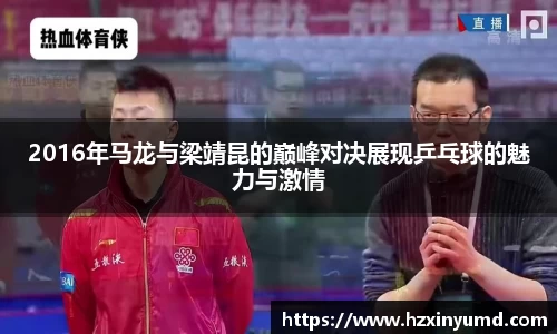 2016年马龙与梁靖昆的巅峰对决展现乒乓球的魅力与激情