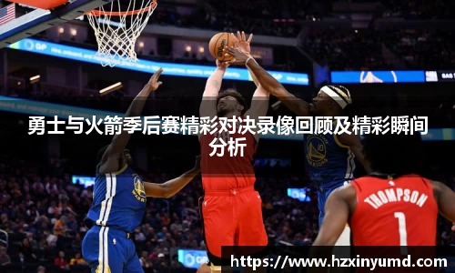 勇士与火箭季后赛精彩对决录像回顾及精彩瞬间分析