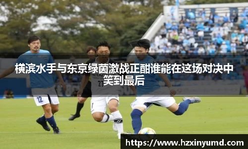 横滨水手与东京绿茵激战正酣谁能在这场对决中笑到最后