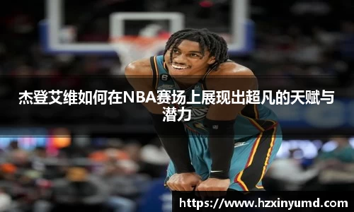 杰登艾维如何在NBA赛场上展现出超凡的天赋与潜力