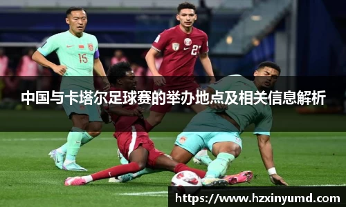 中国与卡塔尔足球赛的举办地点及相关信息解析